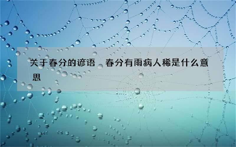 关于春分的谚语 春分有雨病人稀是什么意思